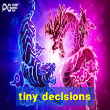 tiny decisions